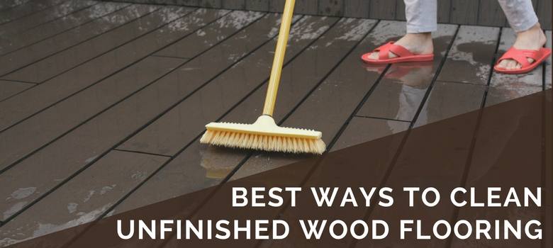 best ways to clean unfinished wood flooring