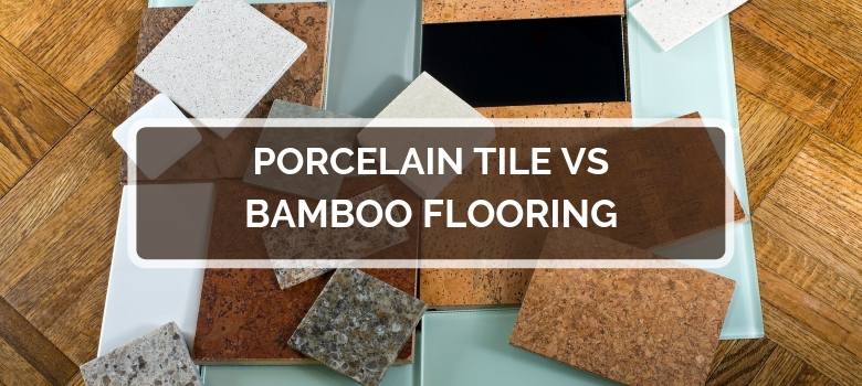 Porcelain Tile vs Bamboo Flooring | 2024 Comparison, Pros & Cons