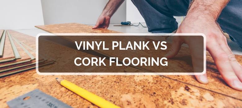 Vinyl Plank vs Cork Flooring | 2020 Comparison, Pros & Cons