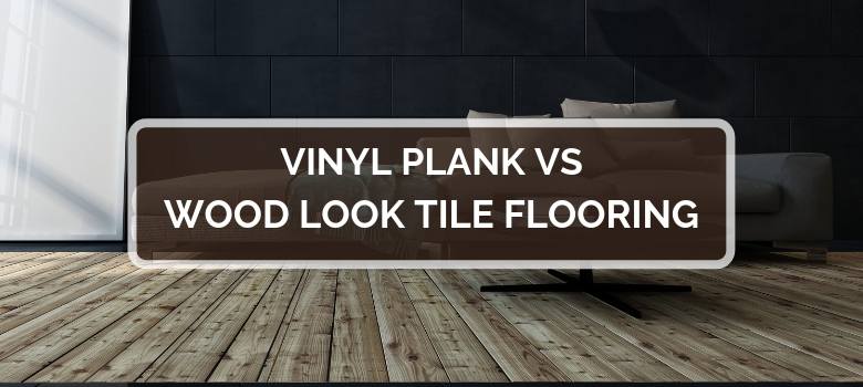 Vinyl Plank Vs Wood Look Tile Flooring