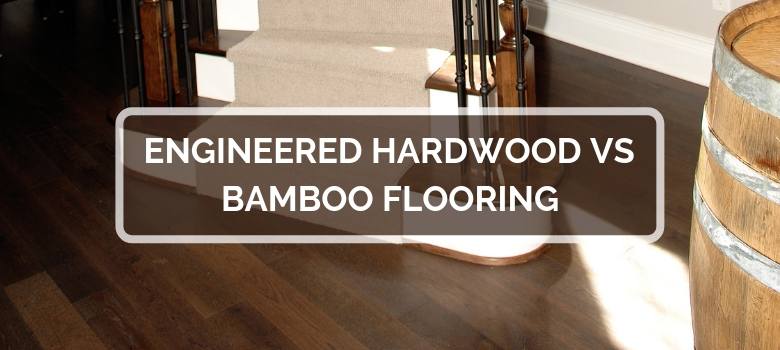 Engineered Hardwood Vs Bamboo Flooring 2020 Comparison Pros Cons