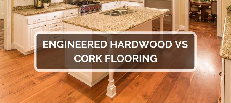 Engineered Hardwood vs Cork Flooring