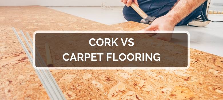 Cork vs Carpet Flooring